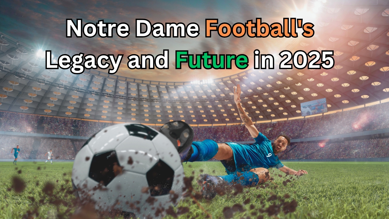 Notre Dame Football's Legacy and Future in 2025