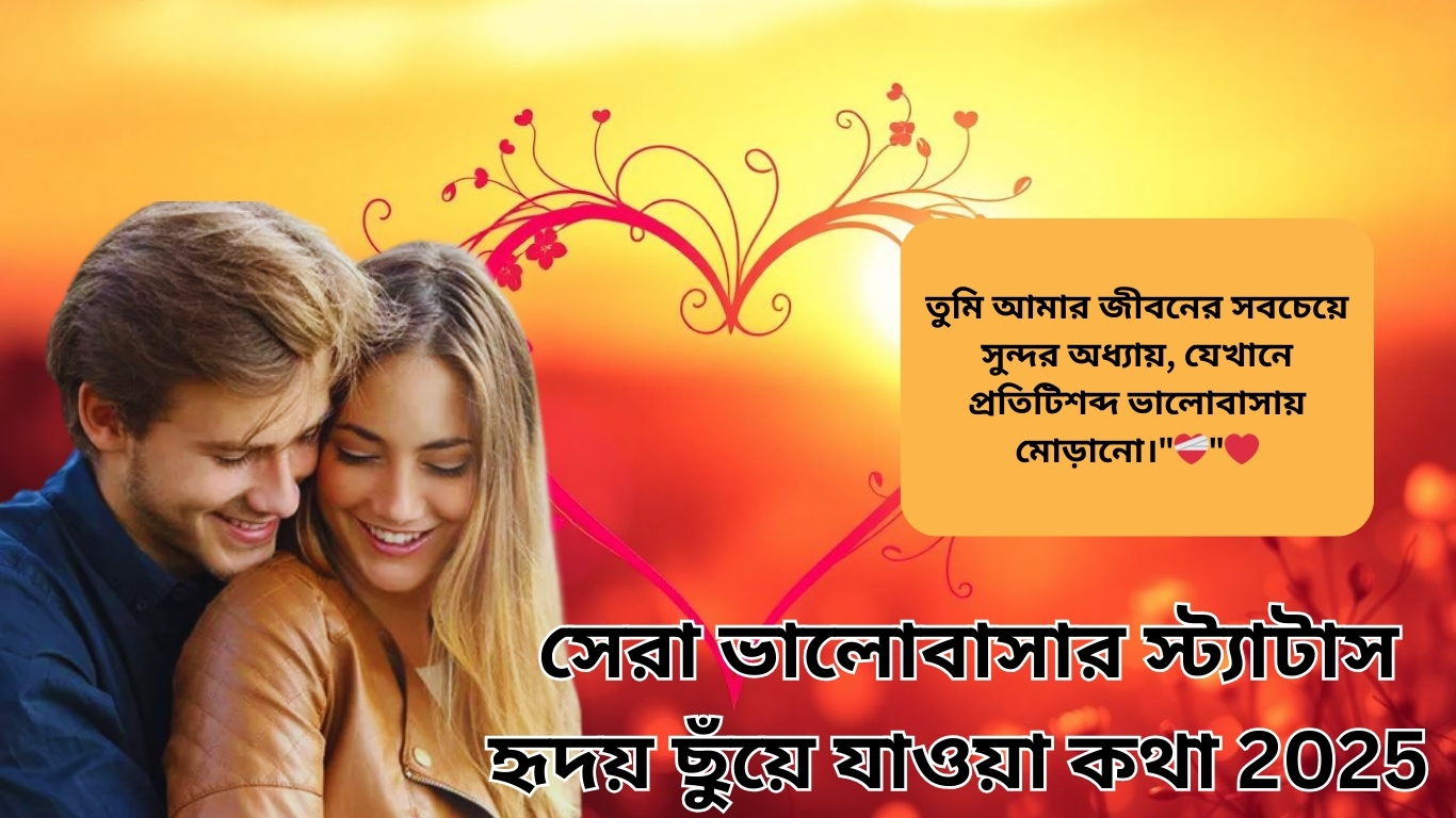 সেরা ভালোবাসার স্ট্যাটাস – হৃদয় ছুঁয়ে যাওয়া কথা 2025 | হৃদয়ের অনুভূতি প্রকাশের সেরা সংগ্রহ